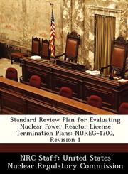 Standard Review Plan for Evaluating Nuclear Power Reactor License Termination Plans NUREG-1700, Revision 1,1286862779,9781286862773