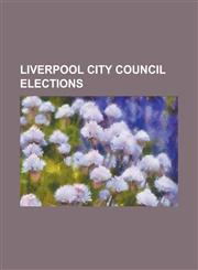 Liverpool City Council Elections Liverpool City Council Election, 2012, Liverpool Council Election, 1998, Liverpool Council Election, 1999, Liverpool,123075458X,9781230754581