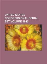 United States Congressional Serial Set Volume 4945,1234057395,9781234057398