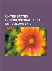 United States Congressional Serial Set Volume 6770,1154664260,9781154664263