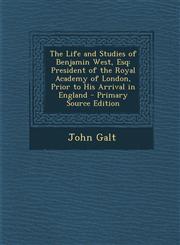 Life and Studies of Benjamin West, Esq President of the Royal Academy of London, Prior to His Arrival in England,1287389937,9781287389934