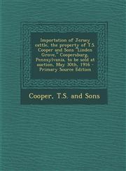 Importation of Jersey Cattle, the Property of T.S. Cooper and Sons Linden Grove, Coopersburg, Pennsylvania, to Be Sold at Auction, May 30th, 1916 -,1295720809,9781295720804