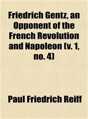 Friedrich Gentz, an Opponent of the French Revolution and Napoleon (v. 1, no. 4),1152919504,9781152919501