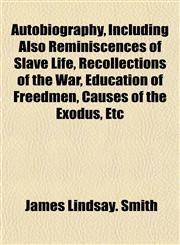 Autobiography, Including Also Reminiscences of Slave Life, Recollections of the War, Education of Freedmen, Causes of the Exodus, Etc,1152867725,9781152867727