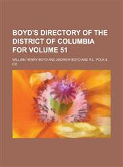 Boyd's directory of the District of Columbia for Volume 51,1234195224,9781234195229