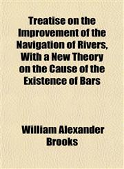 Treatise on the Improvement of the Navigation of Rivers, With a New Theory on the Cause of the Existence of Bars,1152081578,9781152081574
