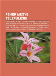 Feher Megye Telepulesei Szaszsebes, Alvinc, Gyulafehervar, Felvinc, Kudzsir, Marosujvar, Nagyenyed, Diod, Topanfalva, Vingard, Verespatak,1232881945,9781232881940