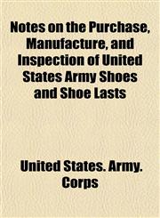 Notes on the Purchase, Manufacture, and Inspection of United States Army Shoes and Shoe Lasts,1154799662,9781154799668
