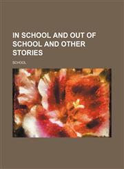 In school and out of school and other stories,123611678X,9781236116789