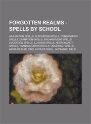 Forgotten Realms - Spells by school Abjuration spells, Alteration spells, Conjuration spells, Divination spells, Enchantment spells, Evocation spells, Illusion spells, Necromancy spells, Transmutation spells, Universal spells,1234765101,9781234765101