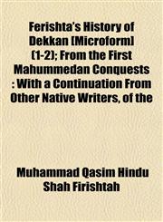 Ferishta's History of Dekkan [Microform] (1-2); From the First Mahummedan Conquests With a Continuation From Other Native Writers, of the,1153418509,9781153418508