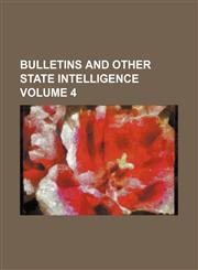 Bulletins and other state intelligence Volume 4,1235993248,9781235993244