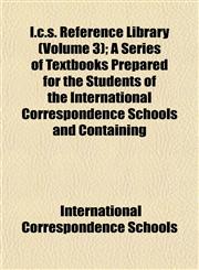 I.c.s. Reference Library (Volume 3); A Series of Textbooks Prepared for the Students of the International Correspondence Schools and Containing,1152837605,9781152837607