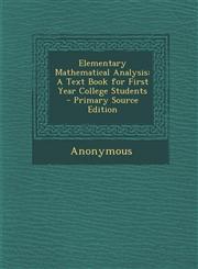 Elementary Mathematical Analysis A Text Book for First Year College Students - Primary Source Edition,1289951942,9781289951948