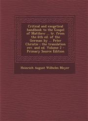 Critical and exegetical handbook to the Gospel of Matthew ... tr. from the 6th ed. of the German by ... Peter Christie ; the translation rev. and ed. Volume 2 - Primary Source Edition,1295621495,9781295621491