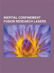 Inertial Confinement Fusion Research Lasers Argus Laser, Cyclops Laser, Gekko XII, Hiper, Iskra Lasers, Janus Laser, Laboratory for Laser Energetics,,1230531238,9781230531236