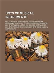 Lists of musical instruments List of musical instruments, List of Caribbean membranophones, List of Stradivarius instruments, List of carillons, List of The Beatles' instruments, List of Caribbean idiophones,1156522781,9781156522783