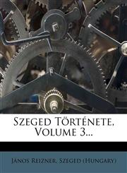 Szeged Története, Volume 3...,1277165564,9781277165562