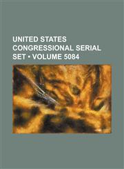 United States Congressional Serial Set (Volume 5084),1235657736,9781235657733