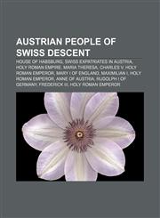 Austrian people of Swiss descent House of Habsburg, Swiss expatriates in Austria, Holy Roman Empire, Maria Theresa, Charles V,1233284789,9781233284788