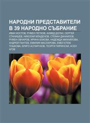 Narodni predstaviteli v 39 Narodno sŭbranie Ivan Kostov, Rumen Petkov, Akhmed Dogan, Sergeĭ Stanishev, Nikolaĭ Mladenov, Stefan Danailov,1233991353,9781233991358