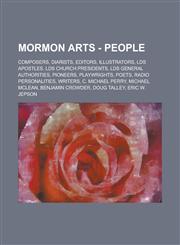 Mormon Arts - People Composers, Diarists, Editors, Illustrators, LDS Apostles, LDS Church Presidents, LDS General Authorities, Pioneers, Playwrights, Poets, Radio Personalities, Writers, C. Michael Perry, Michael McLean, Benjamin Crowder,1234726955,9781234726959