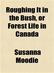 Roughing It in the Bush, or Forest Life in Canada,1153141302,9781153141307