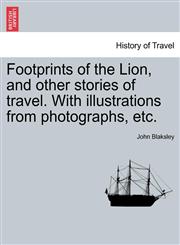 Footprints of the Lion, and other stories of travel. With illustrations from photographs, etc.,1241505241,9781241505240