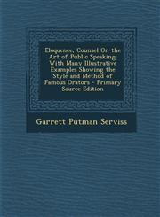 Eloquence, Counsel on the Art of Public Speaking With Many Illustrative Examples Showing the Style and Method of Famous Orators - Primary Source Edit,1293605727,9781293605721