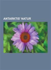Antarktis' Natur Antarktis' Fauna, Antarktis' Flora, Verneomrader I Antarktis, Antarktisk Krill, Deceptionoya, Historiske Steder Og Kul,1230747672,9781230747675