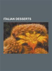Italian Desserts Angel Wings, Barbajada, Baxin, Biscuit Tortoni, Bruttiboni, Budino, Cannoli, Cassata, Cavallucci, Chocolate Salami, Co,1230518088,9781230518084