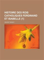 Histoire Des Rois Catholiques Ferdinand Et Isabelle (1),1154875350,9781154875355