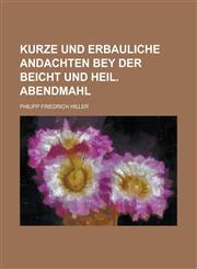 Kurze und erbauliche Andachten bey der Beicht und Heil. Abendmahl,1234359340,9781234359348