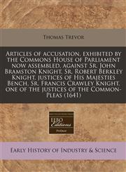 Articles of accusation, exhibited by the Commons House of Parliament now assembled, against Sr. John Bramston Knight, Sr. Robert Berkley Knight, justices of His Majesties Bench, Sr. Francis Crawley Knight, one of the justices of the Common-Pleas (1641),1240800460,9781240800469