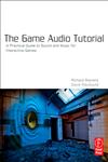 The Game Audio Tutorial A Practical Guide to Sound and Music for Interactive Games,0240817265,9780240817262