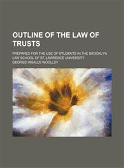 Outline of the Law of Trusts; Prepared for the Use of Students in the Brooklyn Law School of St. Lawrence University,145889360X,9781458893604