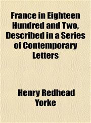 France in Eighteen Hundred and Two, Described in a Series of Contemporary Letters,115224695X,9781152246959