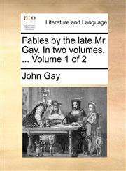 Fables by the late Mr. Gay. In two volumes. ...  Volume 1 of 2,1170006310,9781170006313