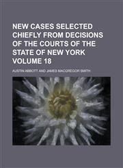 New Cases Selected Chiefly from Decisions of the Courts of the State of New York Volume 18,1230038914,9781230038919