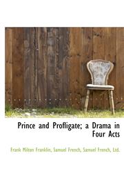 Prince and Profligate; a Drama in Four Acts,1140445367,9781140445364