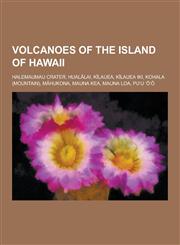 Volcanoes of the Island of Hawaii Halemaumau Crater, Hual Lai, K Lauea, K Lauea Iki, Kohala (Mountain), M Hukona, Mauna Kea, Mauna Loa, Pu U,1230516042,9781230516042