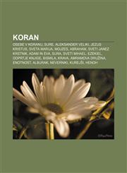 Koran Osebe v Koranu, Sure, Aleksander Veliki, Jezus Kristus, Sveta Marija, Mojzes, Abraham, Sveti Janez Krstnik, Adam in Eva, Sura,123301076X,9781233010769