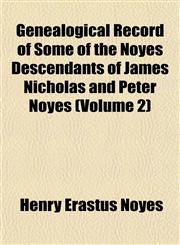 Genealogical Record of Some of the Noyes Descendants of James Nicholas and Peter Noyes (Volume 2),1152924141,9781152924147