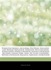 Articles On Power Electronics, including Pin Diode, Insulated-gate Bipolar Transistor, Thyristor, Switched-mode Power Supply, Power Converter, Silicon-controlled Rectifier, Voltage Spike, Triac, Dc-to-dc Converter, Motor Controller,124333035X,9781243330352