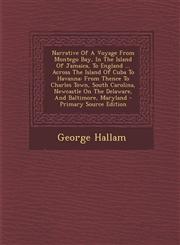 Narrative Of A Voyage From Montego Bay, In The Island Of Jamaica, To England ... Across The Island Of Cuba To Havanna From Thence To Charles Town, South Carolina, Newcastle On The Delaware, And Baltimore, Maryland - Primary Source Edition,128770963X,9781287709633