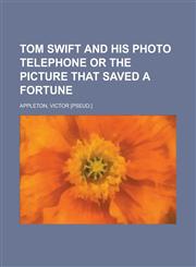 Tom Swift and His Photo Telephone or the Picture That Saved a Fortune,1153728605,9781153728607