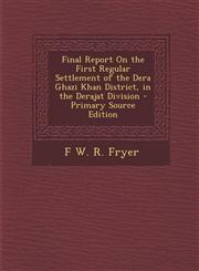 Final Report on the First Regular Settlement of the Dera Ghazi Khan District, in the Derajat Division - Primary Source Edition,128736831X,9781287368311