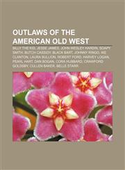 Outlaws of the American Old West Billy the Kid, Jesse James, John Wesley Hardin, Soapy Smith, Butch Cassidy, Black Bart, Johnny Ringo,1157343643,9781157343646