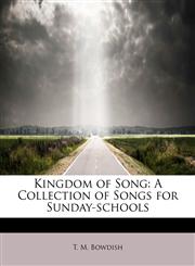 Kingdom of Song A Collection of Songs for Sunday-schools,1241662940,9781241662943
