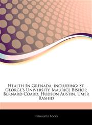 Articles On Health In Grenada, including St. George's University, Maurice Bishop, Bernard Coard, Hudson Austin, Umer Rashid,1244744832,9781244744837